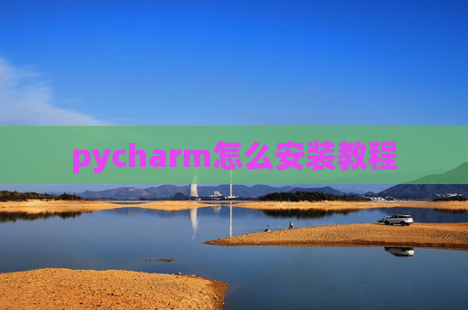 pycharm怎么安装教程 pycharm怎么安装教程